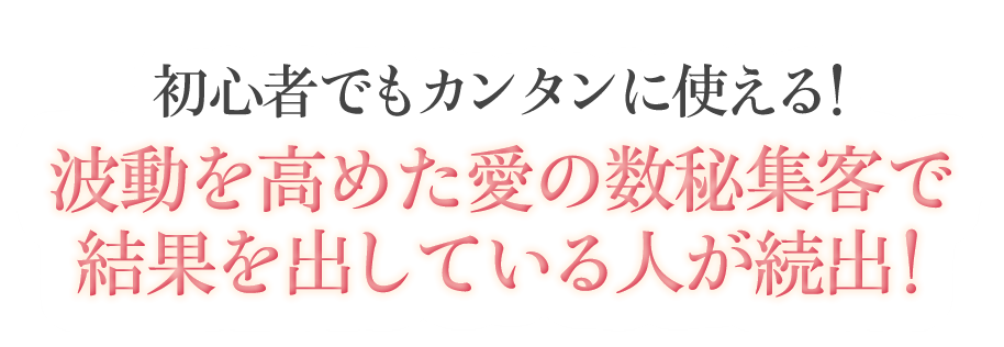 初心者でもカンタンに使える！波動を高めた愛の数秘集客で結果を出している人が続出！