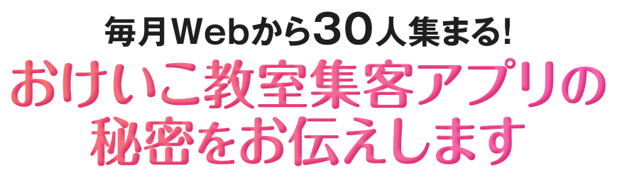 毎月Webから30人集まる！おけいこ教室集客アプリの秘密をお伝えします